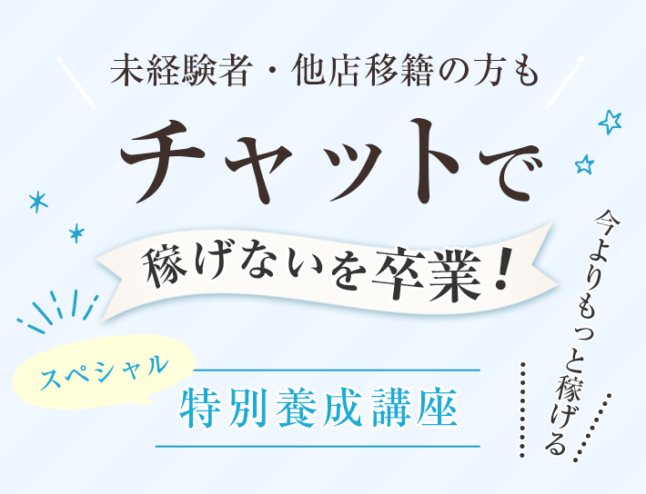未経験者・他店移籍の方もチャットで稼げないを卒業!スペシャル特別養成講座
